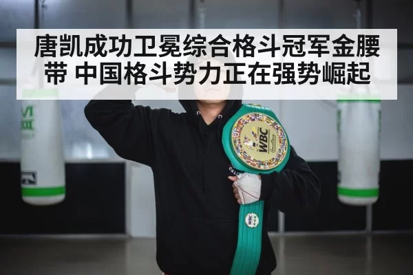 唐凯成功卫冕综合格斗冠军金腰带 中国格斗势力正在强势崛起