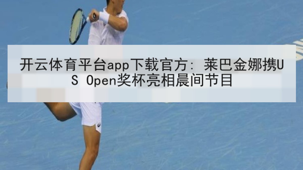 开云体育平台app下载官方: 莱巴金娜携US Open奖杯亮相晨间节目