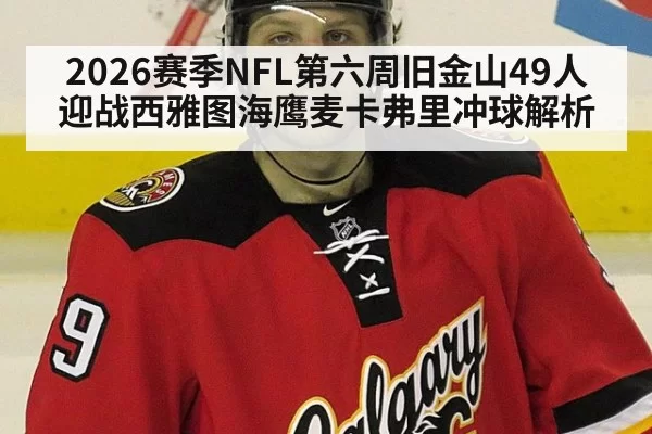 2026赛季NFL第六周旧金山49人迎战西雅图海鹰麦卡弗里冲球解析